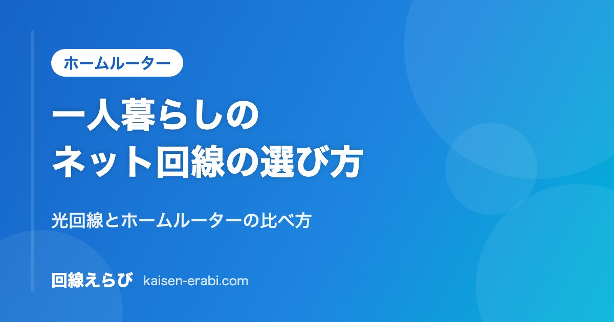 一人暮らしのネット回線の選び方｜光回線とホームルーターの比べ方